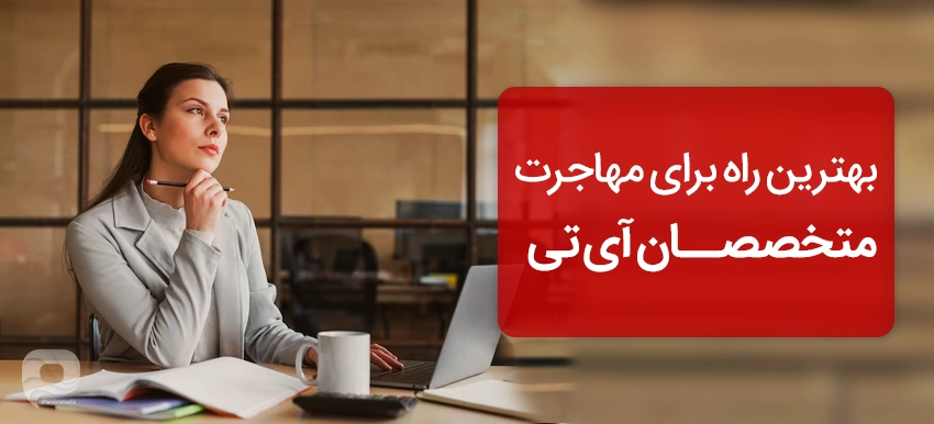 بهترین راه برای مهاجرت متخصصان آی تی با توجه به شرایط و سابقه متفاوت است