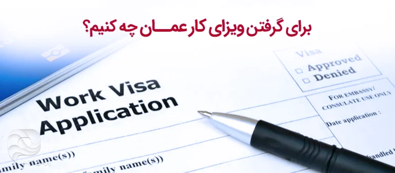 برای گرفتن ویزای کار عمان چه فرایندی لازم است؟